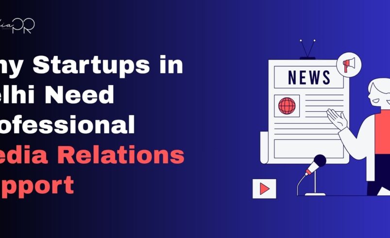 Why Startups in Delhi Need Professional Media Relations Support