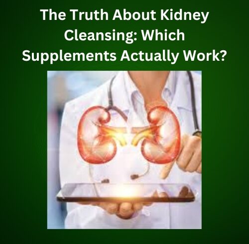 The Truth About Kidney Cleansing: Which Supplements Actually Work?